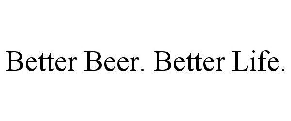  BETTER BEER. BETTER LIFE.