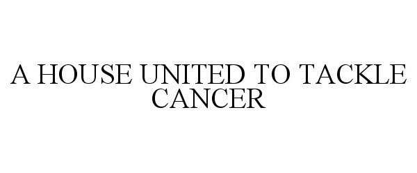 Trademark Logo A HOUSE UNITED TO TACKLE CANCER