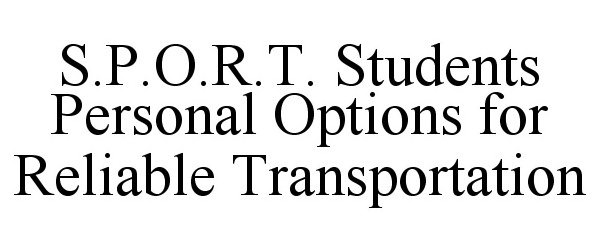 Trademark Logo S.P.O.R.T. STUDENTS PERSONAL OPTIONS FOR RELIABLE TRANSPORTATION