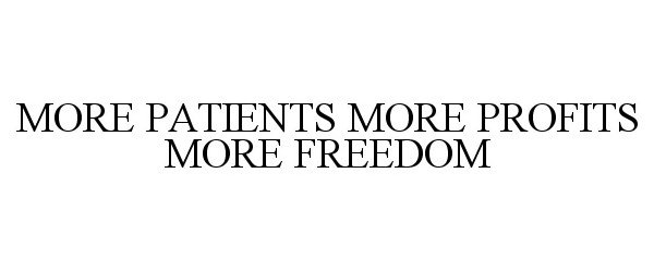  MORE PATIENTS MORE PROFITS MORE FREEDOM