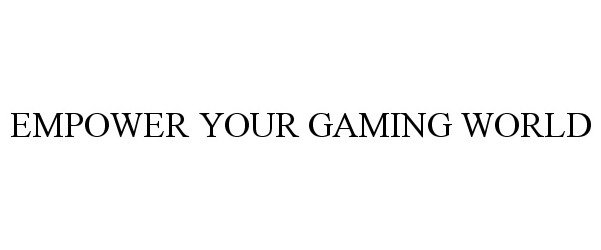  EMPOWER YOUR GAMING WORLD