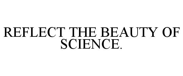 Trademark Logo REFLECT THE BEAUTY OF SCIENCE.