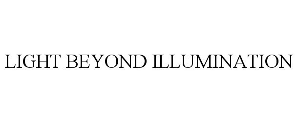 Trademark Logo LIGHT BEYOND ILLUMINATION