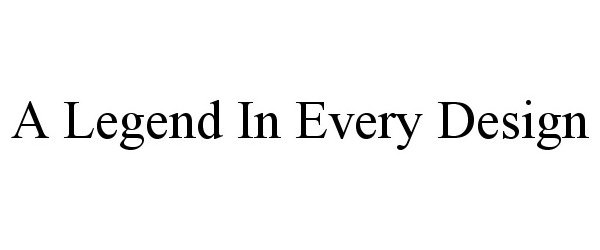 Trademark Logo A LEGEND IN EVERY DESIGN