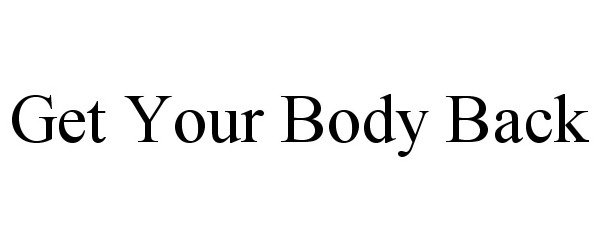 Trademark Logo GET YOUR BODY BACK