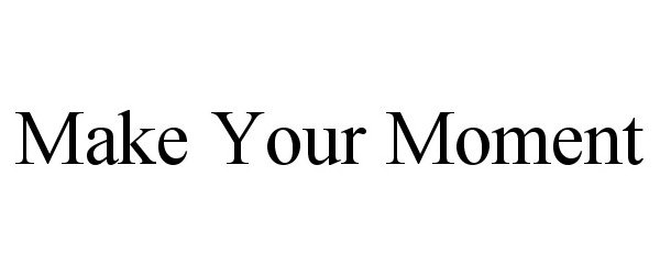 Trademark Logo MAKE YOUR MOMENT