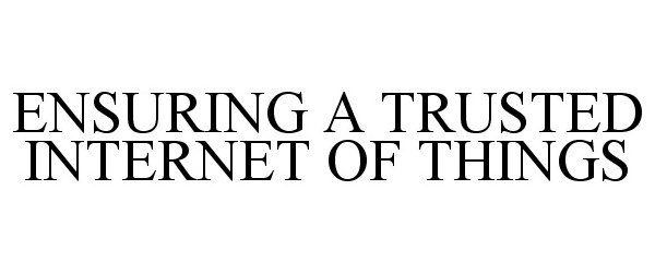 Trademark Logo ENSURING A TRUSTED INTERNET OF THINGS