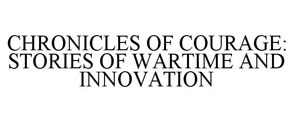  CHRONICLES OF COURAGE: STORIES OF WARTIME AND INNOVATION