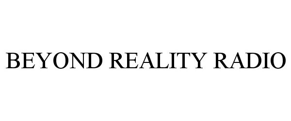Trademark Logo BEYOND REALITY RADIO