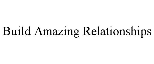  BUILD AMAZING RELATIONSHIPS