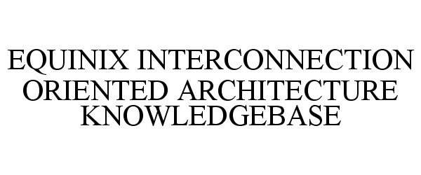  EQUINIX INTERCONNECTION ORIENTED ARCHITECTURE KNOWLEDGEBASE