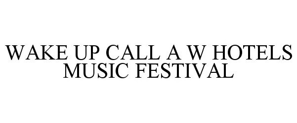  WAKE UP CALL A W HOTELS MUSIC FESTIVAL