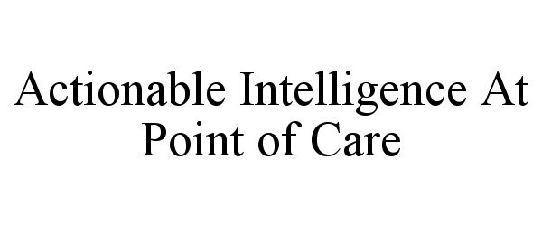  ACTIONABLE INTELLIGENCE AT POINT OF CARE