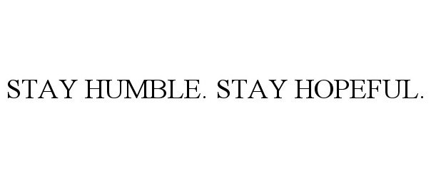 Trademark Logo STAY HUMBLE. STAY HOPEFUL.