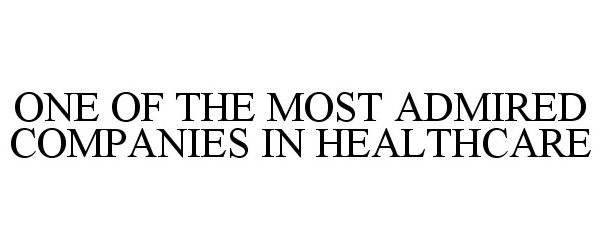  ONE OF THE MOST ADMIRED COMPANIES IN HEALTHCARE