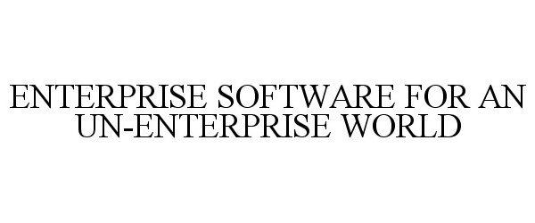  ENTERPRISE SOFTWARE FOR AN UN-ENTERPRISE WORLD