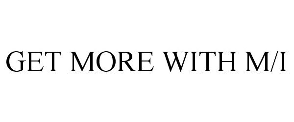  GET MORE WITH M/I