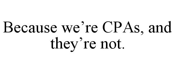  BECAUSE WE'RE CPAS, AND THEY'RE NOT.