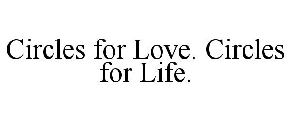 Trademark Logo CIRCLES FOR LOVE. CIRCLES FOR LIFE.