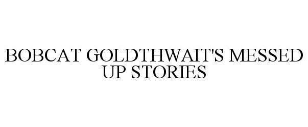 Trademark Logo BOBCAT GOLDTHWAIT'S MESSED UP STORIES