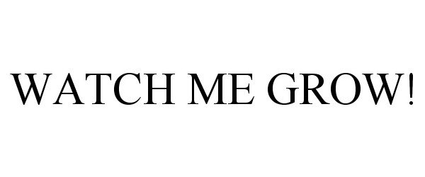 Trademark Logo WATCH ME GROW!