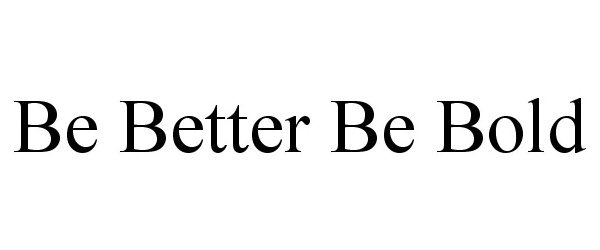 Trademark Logo BE BETTER BE BOLD