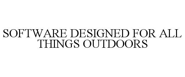 SOFTWARE DESIGNED FOR ALL THINGS OUTDOORS