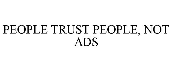  PEOPLE TRUST PEOPLE, NOT ADS