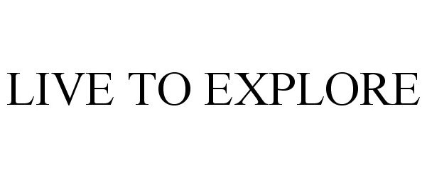 Trademark Logo LIVE TO EXPLORE