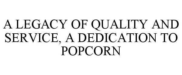  A LEGACY OF QUALITY AND SERVICE. A DEDICATION TO POPCORN.