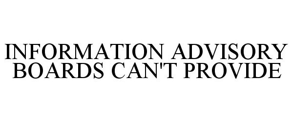 Trademark Logo INFORMATION ADVISORY BOARDS CAN'T PROVIDE