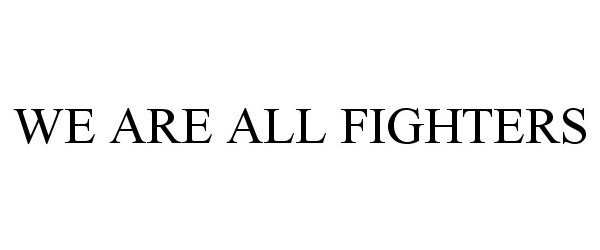 Trademark Logo WE ARE ALL FIGHTERS