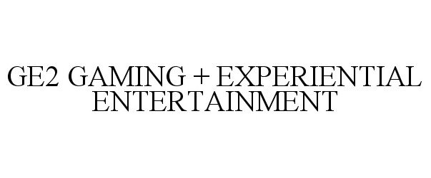  GE2 GAMING + EXPERIENTIAL ENTERTAINMENT
