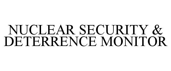  NUCLEAR SECURITY &amp; DETERRENCE MONITOR