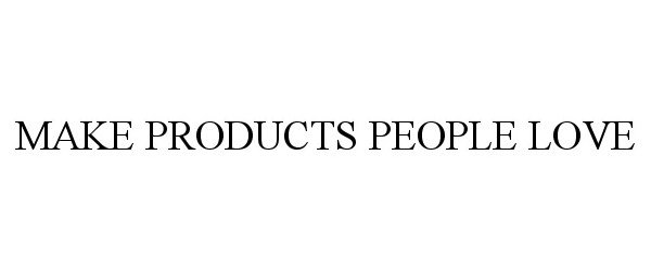  MAKE PRODUCTS PEOPLE LOVE