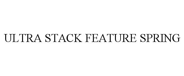 Trademark Logo ULTRA STACK FEATURE SPRING