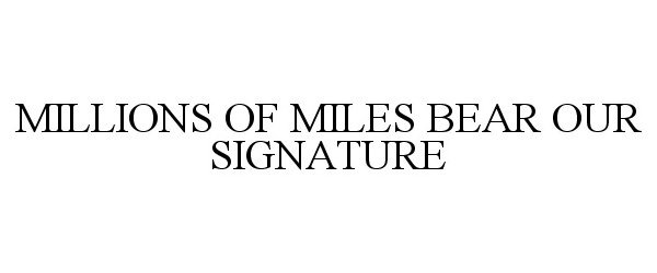  MILLIONS OF MILES BEAR OUR SIGNATURE