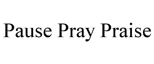  PAUSE PRAY PRAISE