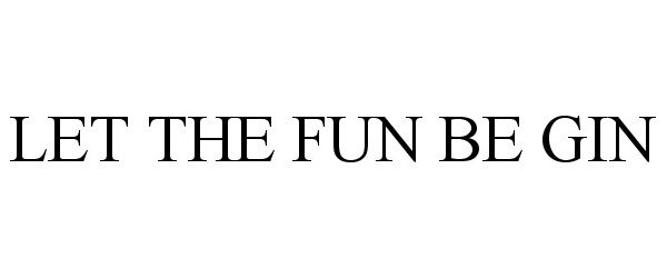 Trademark Logo LET THE FUN BE GIN