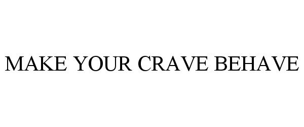  MAKE YOUR CRAVE BEHAVE
