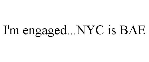 Trademark Logo I'M ENGAGED...NYC IS BAE