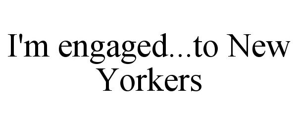  I'M ENGAGED...TO NEW YORKERS