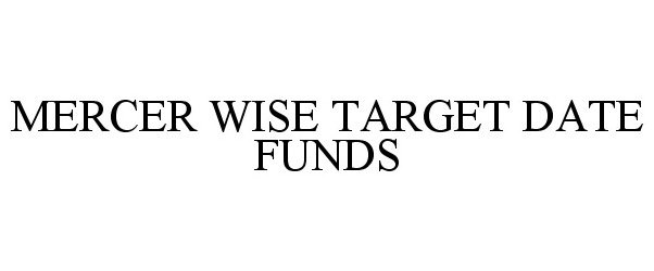  MERCER WISE TARGET DATE FUNDS