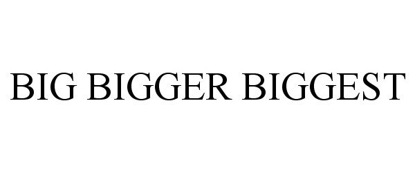 Trademark Logo BIG BIGGER BIGGEST