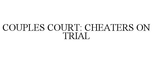  COUPLES COURT: CHEATERS ON TRIAL