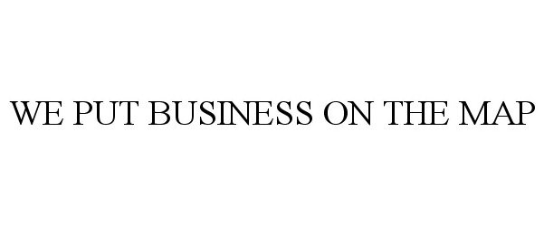 Trademark Logo WE PUT BUSINESS ON THE MAP