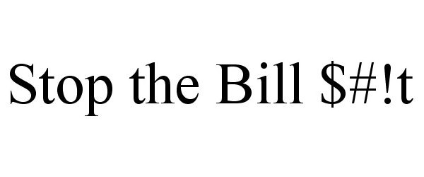  STOP THE BILL $#!T