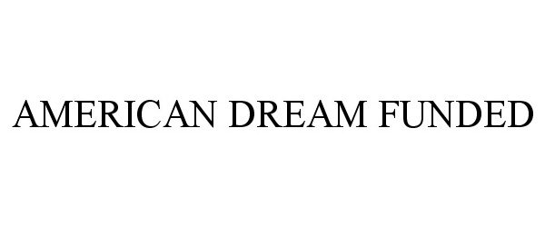 Trademark Logo AMERICAN DREAM FUNDED