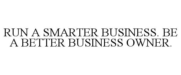  RUN A SMARTER BUSINESS. BE A BETTER BUSINESS OWNER.