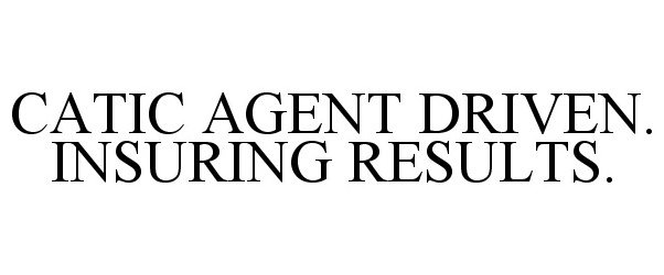  CATIC AGENT DRIVEN. INSURING RESULTS.